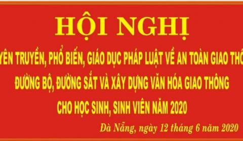 Hội nghị tuyên truyền, phổ biến, giáo dục pháp luật về An toàn Giao thông đường bộ, đường sắt và xây dựng văn hóa Giao thông cho HSSV năm 2020