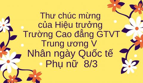 Thư chúc mừng của Hiệu trưởng Trường Cao đẳng Giao thông vận tải Trung ương V nhân Ngày Quốc tế Phụ nữ 8-3-2021